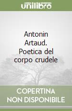 Antonin Artaud. Poetica del corpo crudele libro