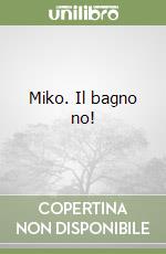 Miko. Il bagno no!