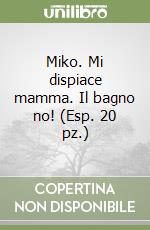 Miko. Mi dispiace mamma. Il bagno no! (Esp. 20 pz.) libro