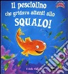 Il pesciolino che gridava attenti allo squalo! Libro pop-up. Ediz. illustrata libro