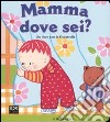 Mamma dove sei? Ediz. illustrata libro