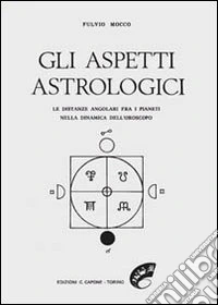 Gli aspetti astrologici. Le distanze angolari fra i pianeti nella dinamica dell'oroscopo libro