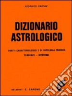 Dizionario astrologico. Tratti caratteriologici e di patologia psichica. Tendenze, interessi libro