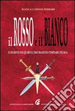 Il rosso e il bianco. Il segreto del quartultimo maestro templare d'Italia libro