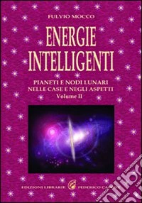 Energie intelligenti. Vol. 2: Pianeti e nodi lunari nelle case e negli aspetti astrologici libro