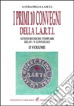 I primi dieci convegni della L.A.R.T.I. Atti di ricerche templari del 4° Convegno. Vol. 2 libro