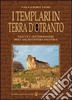 I templari in terra d'Otranto. Tracce e testimonianze nell'architettura salentina libro