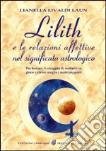 Lilith e le relazioni affettive nel significato astrologico. Per trovare il coraggio di mettersi in gioco e vivere meglio i nostri rapporti libro