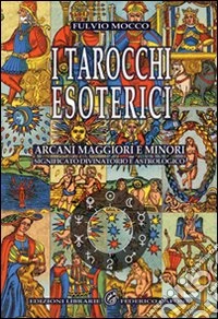 I tarocchi esoterici. Arcani maggiori e minori. Significato divinatorio e astrologico libro