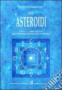 Gli asteroidi. I piccoli corpi celesti nell'interpretazione dell'oroscopo libro