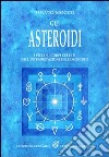 Gli asteroidi. I piccoli corpi celesti nell'interpretazione dell'oroscopo libro