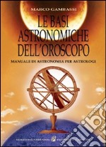 Le basi astronomiche dell'oroscopo. Manuale di astronomia per astrologi libro