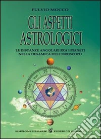 Gli aspetti astrologici. Le distanze angolari fra i pianeti nella dinamica dell'oroscopo libro