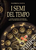 I semi del tempo. Le relazioni amorose nell'astrologia oraria libro