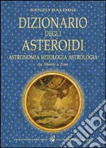 Dizionario degli asteroidi. Astronomia, mitologia, astrologia, da Abante a Zeus libro