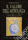 Il valore dell'astrologia. L'antica sapienza a confronto con la realtà di oggi libro di Barbault André