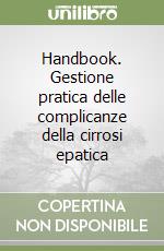 Handbook. Gestione pratica delle complicanze della cirrosi epatica