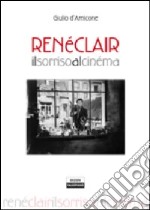 René Clair. Il sorriso al cinéma libro