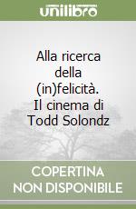 Alla ricerca della (in)felicità. Il cinema di Todd Solondz libro