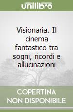 Visionaria. Il cinema fantastico tra sogni, ricordi e allucinazioni libro