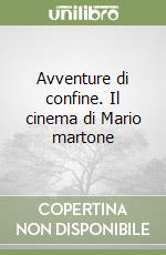 Avventure di confine. Il cinema di Mario martone libro