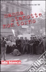 Mamma stanotte non torno. Quella Palermo del '69 libro