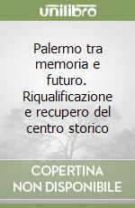 Palermo tra memoria e futuro. Riqualificazione e recupero del centro storico