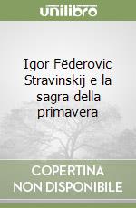 Igor Fëderovic Stravinskij e la sagra della primavera libro