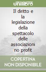 Il diritto e la legislazione della spettacolo delle associazioni no profit libro