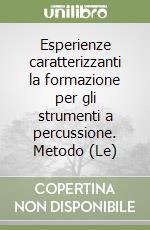 Esperienze caratterizzanti la formazione per gli strumenti a percussione. Metodo (Le) libro