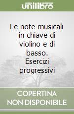 Le note musicali in chiave di violino e di basso. Esercizi progressivi libro