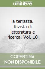 la terrazza. Rivista di letteratura e ricerca. Vol. 10 libro