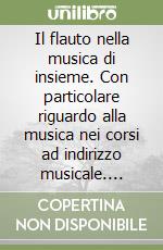 Il flauto nella musica di insieme. Con particolare riguardo alla musica nei corsi ad indirizzo musicale. Ediz. per la scuola libro