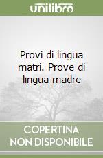 Provi di lingua matri. Prove di lingua madre