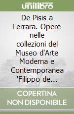 De Pisis a Ferrara. Opere nelle collezioni del Museo d'Arte Moderna e Contemporanea "Filippo de Pisis" libro