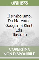 Il simbolismo. Da Moreau a Gauguin a Klimt. Ediz. illustrata libro