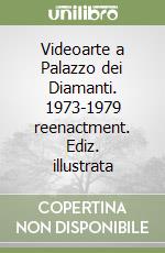 Videoarte a Palazzo dei Diamanti. 1973-1979 reenactment. Ediz. illustrata