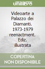 Videoarte a Palazzo dei Diamanti. 1973-1979 reenactment. Ediz. illustrata