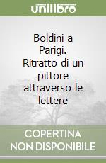 Boldini a Parigi. Ritratto di un pittore attraverso le lettere libro