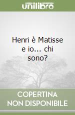 Henri è Matisse e io... chi sono?