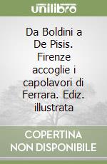 Da Boldini a De Pisis. Firenze accoglie i capolavori di Ferrara. Ediz. illustrata libro