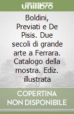 Boldini, Previati e De Pisis. Due secoli di grande arte a Ferrara. Catalogo della mostra. Ediz. illustrata libro