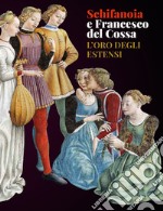 Schifanoia e Francesco del Cossa. L'oro degli Estensi libro