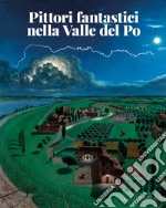 Pittori fantastici nella Valle del Po libro