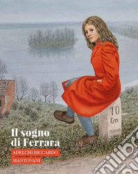 Il sogno di Ferrara. Adelchi Riccardo Mantovani. Ediz. illustrata