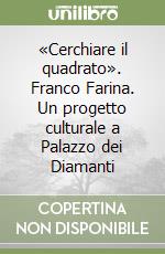 «Cerchiare il quadrato». Franco Farina. Un progetto culturale a Palazzo dei Diamanti