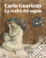 Carlo Guarienti. La realtà del sogno. Ediz. illustrata libro