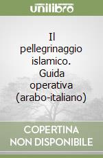 Il pellegrinaggio islamico. Guida operativa (arabo-italiano) libro