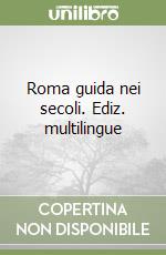 Roma guida nei secoli. Ediz. multilingue