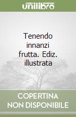 Tenendo innanzi frutta. Ediz. illustrata libro